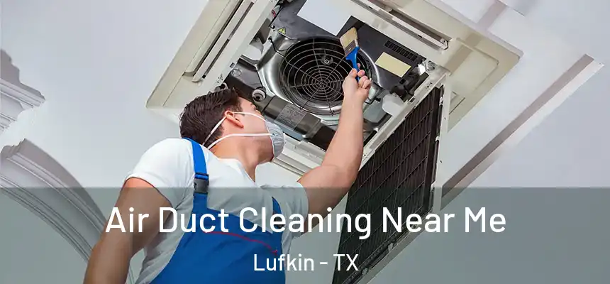  Air Duct Cleaning Near Me Lufkin - TX