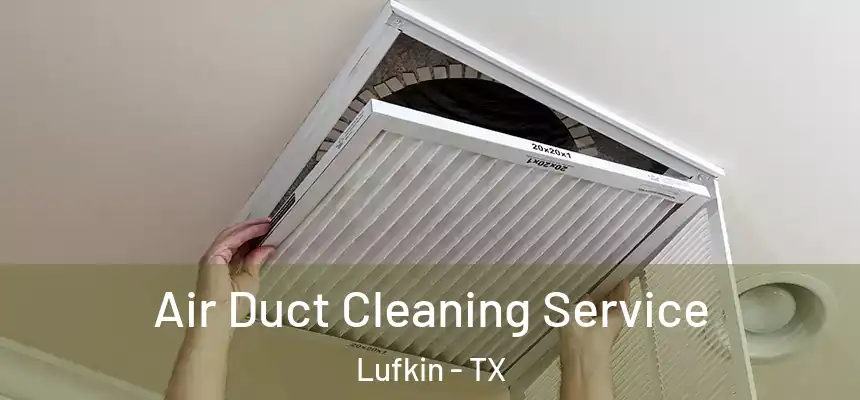  Air Duct Cleaning Service Lufkin - TX