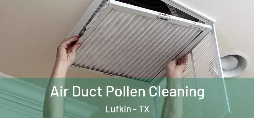 Air Duct Pollen Cleaning Lufkin - TX