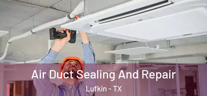  Air Duct Sealing And Repair Lufkin - TX