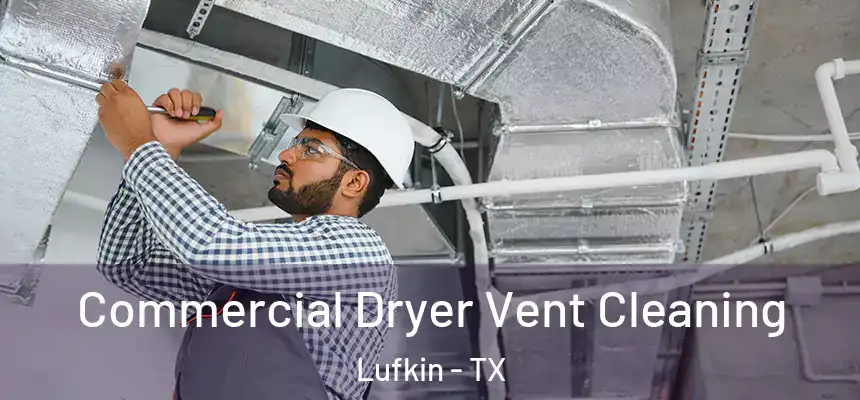  Commercial Dryer Vent Cleaning Lufkin - TX