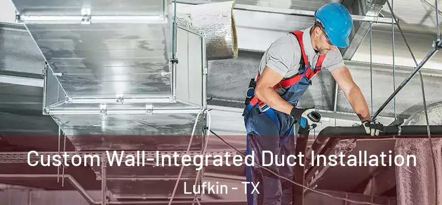  Custom Wall-Integrated Duct Installation Lufkin - TX