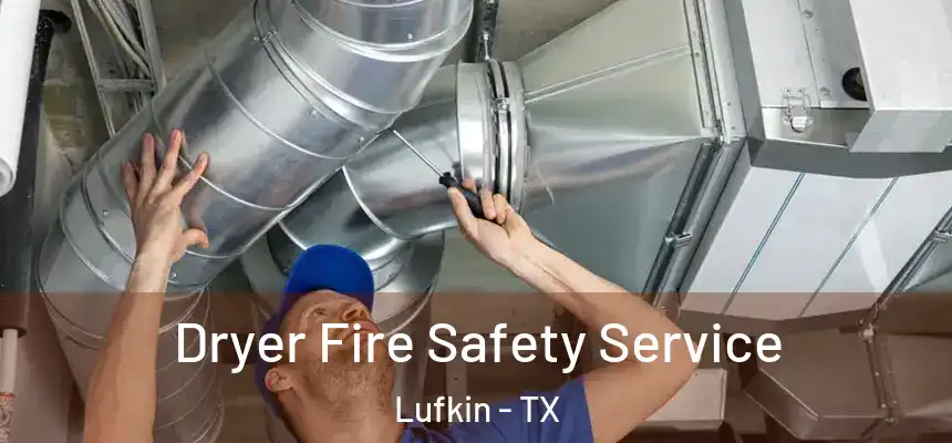Dryer Fire Safety Service Lufkin - TX