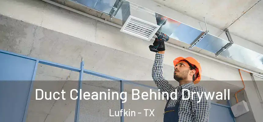  Duct Cleaning Behind Drywall Lufkin - TX