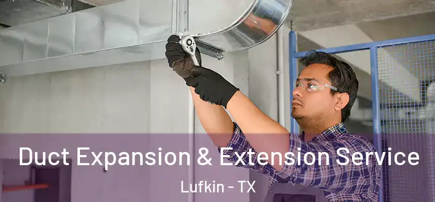  Duct Expansion & Extension Service Lufkin - TX