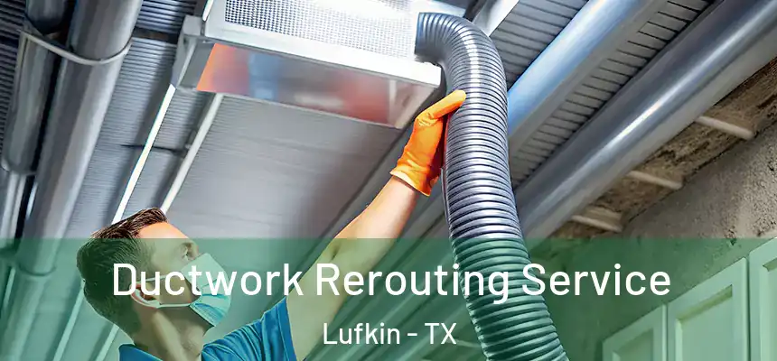  Ductwork Rerouting Service Lufkin - TX