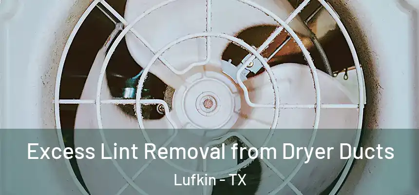  Excess Lint Removal from Dryer Ducts Lufkin - TX