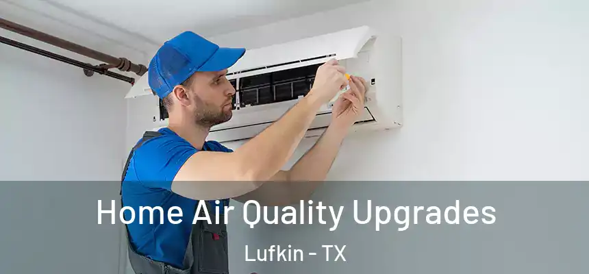  Home Air Quality Upgrades Lufkin - TX