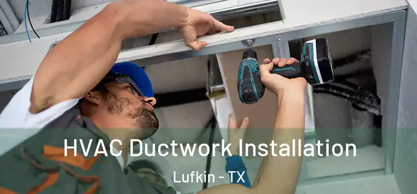  HVAC Ductwork Installation Lufkin - TX