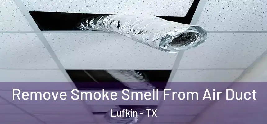 Remove Smoke Smell From Air Duct Lufkin - TX