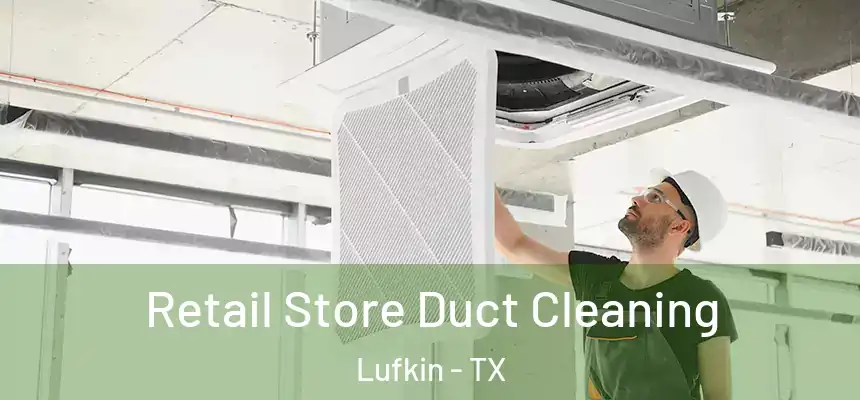 Retail Store Duct Cleaning Lufkin - TX