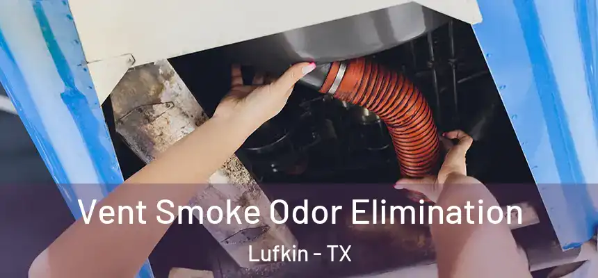 Vent Smoke Odor Elimination Lufkin - TX