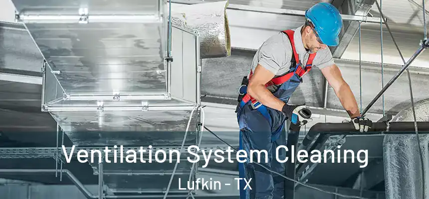  Ventilation System Cleaning Lufkin - TX