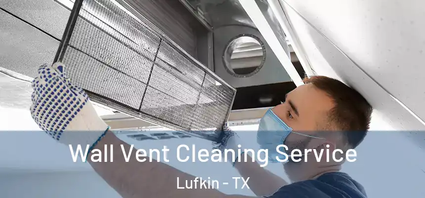  Wall Vent Cleaning Service Lufkin - TX