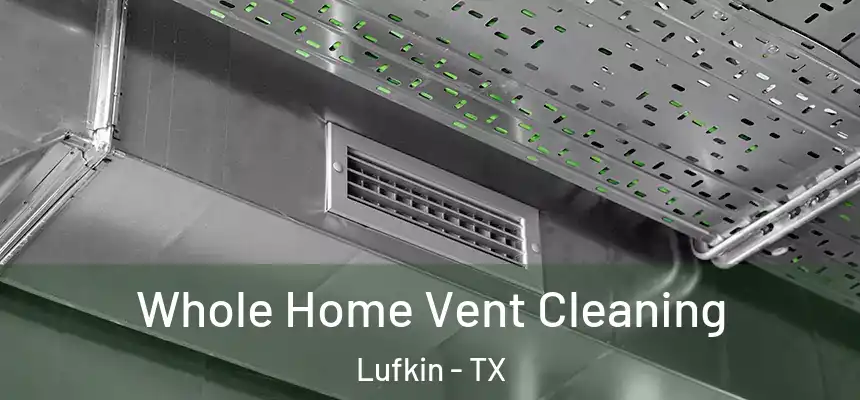 Whole Home Vent Cleaning Lufkin - TX